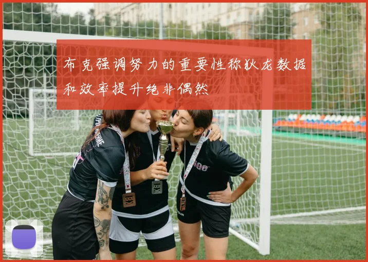 布克强调努力的重要性称狄龙数据和效率提升绝非偶然