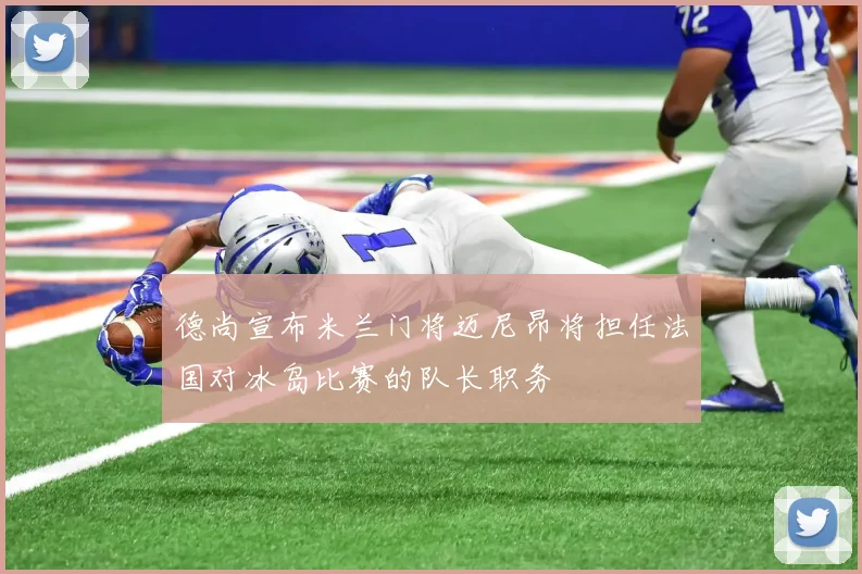 德尚宣布米兰门将迈尼昂将担任法国对冰岛比赛的队长职务
