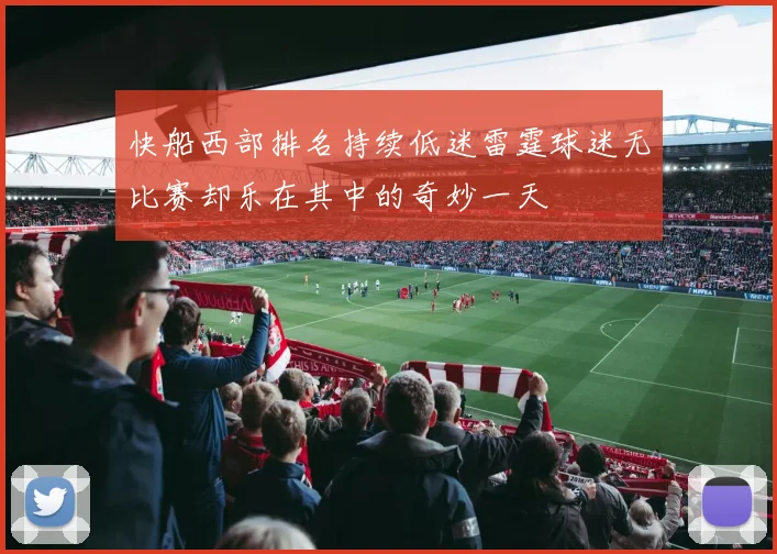 快船西部排名持续低迷雷霆球迷无比赛却乐在其中的奇妙一天