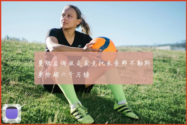 曼联后悔放走麦克托米奈那不勒斯要价超六千万镑