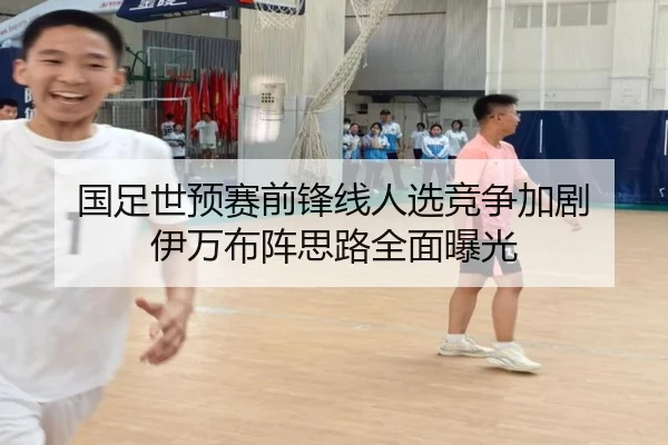 国足世预赛前锋线人选竞争加剧 伊万布阵思路全面曝光 | betway